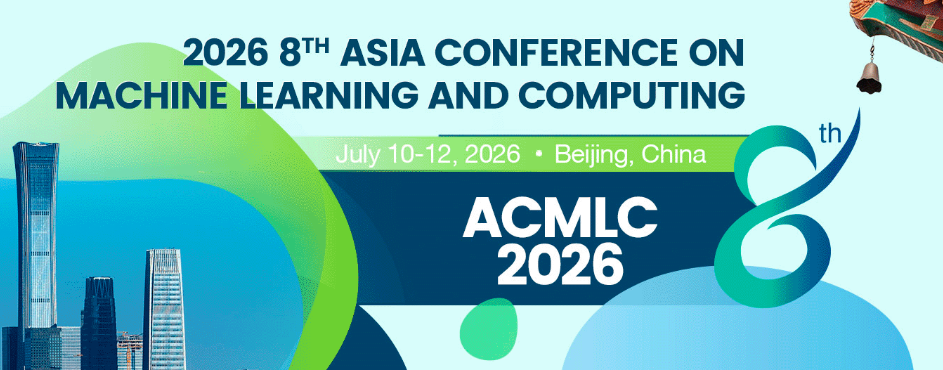 2026 8th Asia Conference on Machine Learning and Computing (ACMLC 2026 ...