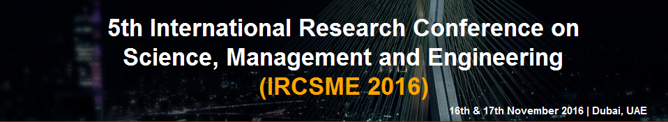 5th International Research Conference on Science, Management and Engineering 2016 (IRCSME 2016), Dubai, United Arab Emirates