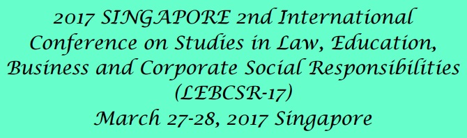 2017 SINGAPORE 2nd International Conference on Studies in Law, Education, Business and Corporate Social Responsibilities (LEBCSR-17), Singapore