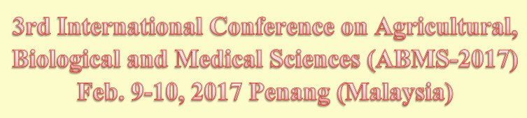 International Conference on Agricultural, Biological and Medical Sciences (ABMS-2017), Penang, Malaysia