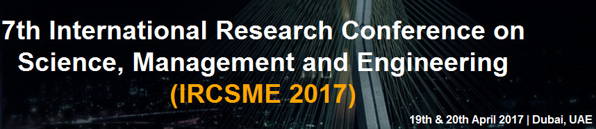7th International Research Conference on Science, Management and Engineering 2017 (IRCSME 2017), Dubai, United Arab Emirates